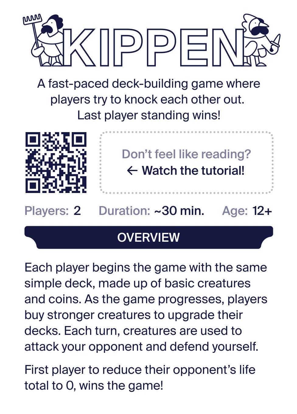 Overview. A fast-paced deck-building game where players try to knock each other out. Last player standing wins.