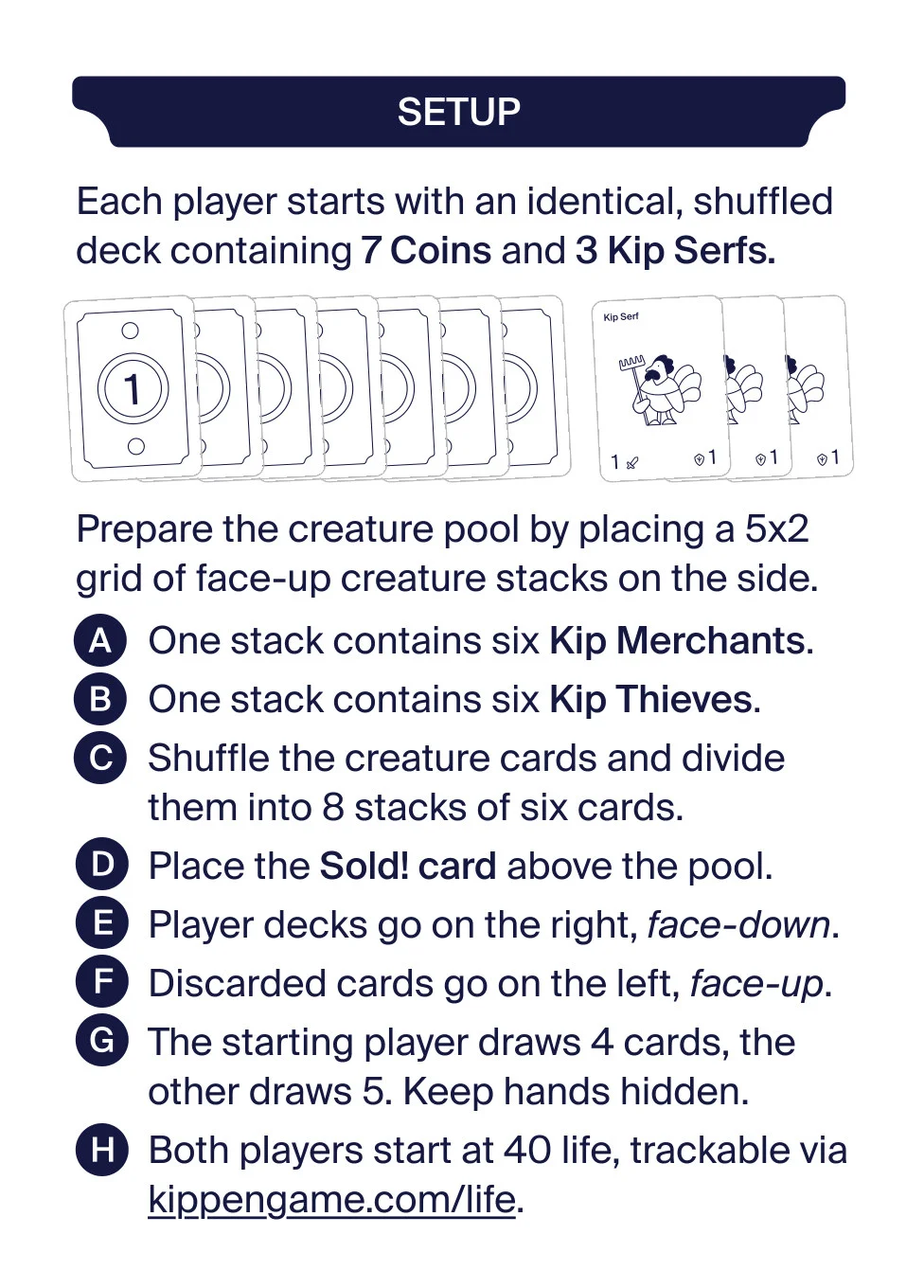 Setup. Each player starts with an identical deck of 7 Coins and 3 Kip Serfs.
